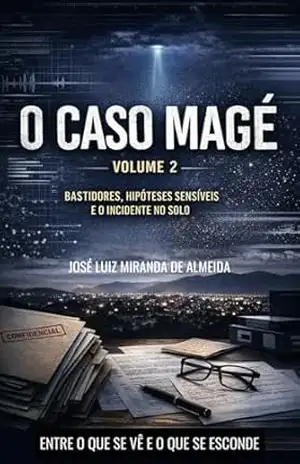 O Caso Magé – Volume 2: Bastidores, Hipóteses Sensíveis e o Incidente no Solo – José Luiz Miranda de Almeida