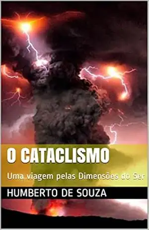 O Cataclismo: Uma viagem pelas Dimensões do ser – Humberto de Souza