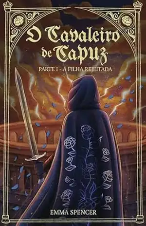 Capa do livro O Cavaleiro de Capuz — Parte I: A filha rejeitada - Emma Spencer