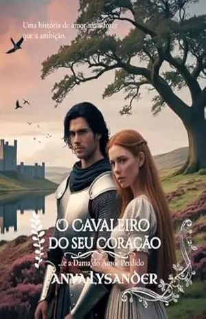O Cavaleiro do seu Coração: …e a Dama do Amor Perdido (Entre a Honra e o Destino Livro 8) – Anya Lysander