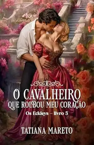 O Cavalheiro que Roubou meu Coração (Os Eckleys Livro 5) – Tatiana Mareto