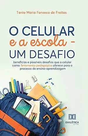 Capa do livro O celular e a escola – um desafio: benefícios e possíveis desafios que o celular como ferramenta pedagógica oferece para o processo de ensino–aprendizagem - Tania Maria Fonseca de Freitas