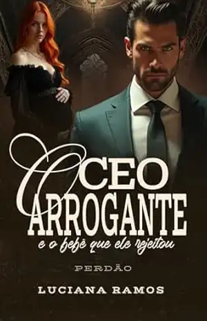 O CEO Arrogante e o Bebê que ele Rejeitou: Perdão (Irmãos Bennett Livro 2) – Luciana  Ramos