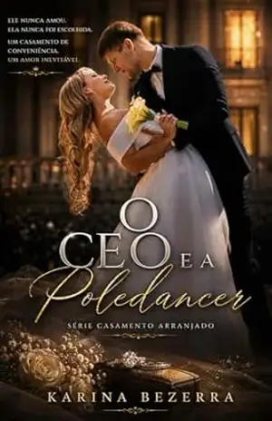 O CEO e a Poledancer: Um casamento por conveniência. Um CEO implacável. Uma paixão além das aparências.: (Série Casamento Arranjado) – Karina Bezerra