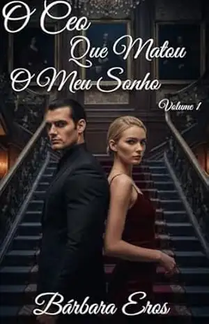 O CEO Que Matou o Meu Sonho: Volume 1 – Bárbara Eros