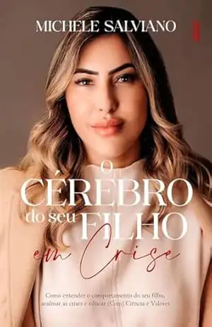 O Cérebro do Seu Filho em Crise: Como entender o comportamento do seu filho, acalmar as crises e educar (Com) Ciência e Valores. - Michele Salviano O Cérebro do Seu Filho em Crise: Como entender o comportamento do seu filho, acalmar as crises e educar (Com) Ciência e Valores. - Michele Salviano