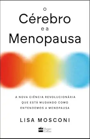O cérebro e a menopausa: A nova ciência revolucionária que está mudando como entendemos a menopausa – Lisa Mosconi O cérebro e a menopausa: A nova ciência revolucionária que está mudando como entendemos a menopausa – Lisa Mosconi