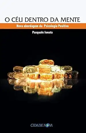O Céu Dentro da Mente: Nova Abordagem da Psicologia Positiva – Pasquale Ionata O Céu Dentro da Mente: Nova Abordagem da Psicologia Positiva – Pasquale Ionata