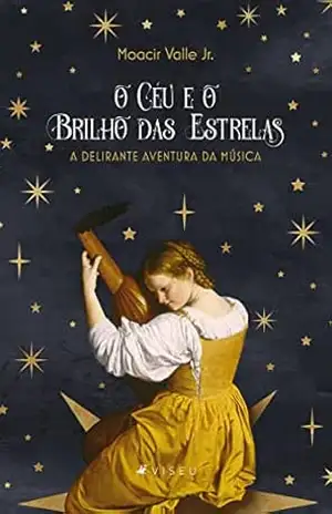 Capa do livro O céu e o brilho das estrelas: a delirante aventura da música - Moacir Valle Jr