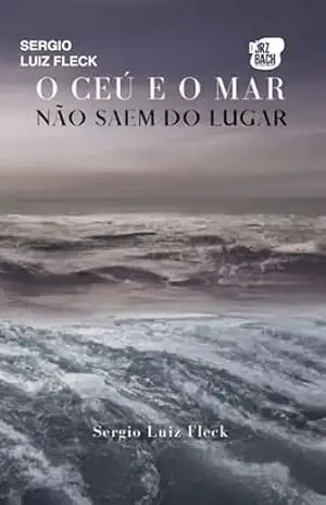 O CÉU E O MAR NÃO SAEM DO LUGAR – SERGIO LUIZ FLECK O CÉU E O MAR NÃO SAEM DO LUGAR – SERGIO LUIZ FLECK