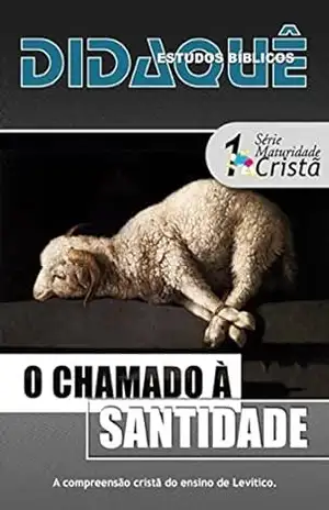O CHAMADO À SANTIDADE: A compreensão cristã do ensino de Levítico – Didaquê Publicações