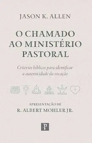 Capa do livro O chamado ao ministério pastoral: Critérios bíblicos para identificar a autenticidade da vocação - Jason K. Allen