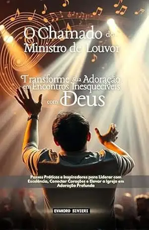 O Chamado do Ministro de Louvor: Transforme a Adoração em Encontros Inesquecíveis com Deus (3– Série Propósito) – Evandro Sivieri