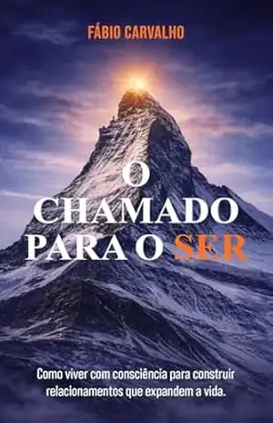O Chamado para o Ser: Como viver com consciência para construir relacionamentos que expandem a vida – Fábio Carvalho