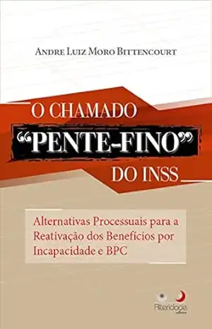 O chamado pente–fino do INSS: Alternativas processuais para a reativação dos Benefícios por Incapacidade e BPC – Andre Luiz Moro Bittencourt O chamado pente–fino do INSS: Alternativas processuais para a reativação dos Benefícios por Incapacidade e BPC – Andre Luiz Moro Bittencourt