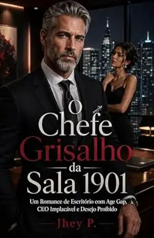 O Chefe Grisalho da Sala 1901: Um Romance de Escritório com Age Gap, CEO Implacável e Desejo Proibido – Jhey P