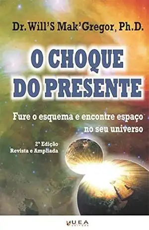 O Choque do Presente: Fure o esquema e encontre espaço no seu universo – Dr. Will’S Mak’Gregor