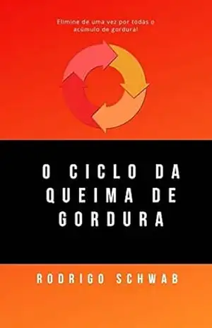 O ciclo da queima de gordura: Tudo que não te contaram sobre emagrecimento saudável – rodrigo schwab O ciclo da queima de gordura: Tudo que não te contaram sobre emagrecimento saudável – rodrigo schwab