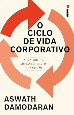 O ciclo de vida corporativo: Aspectos do mundo dos negócios, dos investimentos e da gestão – Aswath Damodaran