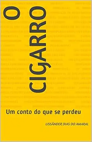 O cigarro: Um conto do que se perdeu – Lissânder Dias do Amaral O cigarro: Um conto do que se perdeu – Lissânder Dias do Amaral