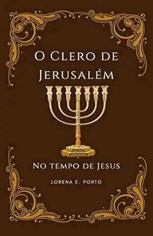 O Clero de Jerusalém: no tempo de Jesus – Lorena Porto O Clero de Jerusalém: no tempo de Jesus – Lorena Porto