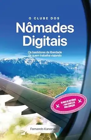 O CLUBE DOS NÔMADES DIGITAIS: OS BASTIDORES DA LIBERDADE DE QUEM TRABALHA VIAJANDO – Fernando Kanarski