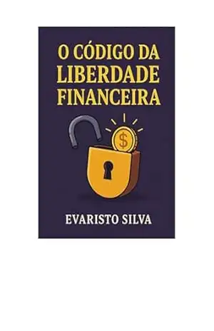 Capa do livro O CÓDIGO DA LIBERDADE FINANCEIRA: Aprenda, através de um romance, os segredos da liberdade financeira - Evaristo Silva