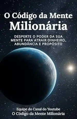 O Código da Mente Milionária: Desperte o Poder da Sua Mente Para Atrair Dinheiro, Abundância e Propósito ( A Lei da Atração ) - O Código da Mente Milionária Equipe do Canal do YouTube