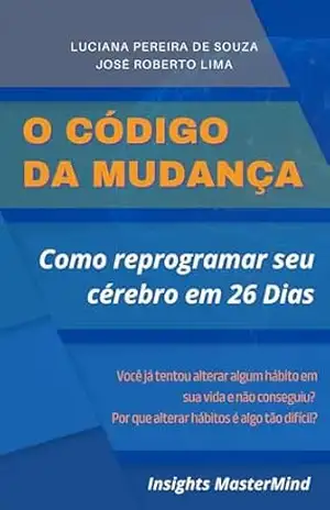O Código da Mudança: Como Reprogramar Seu Cérebro em 26 Dias (Transformação Humana) – Luciana Pereira de Souza O Código da Mudança: Como Reprogramar Seu Cérebro em 26 Dias (Transformação Humana) – Luciana Pereira de Souza