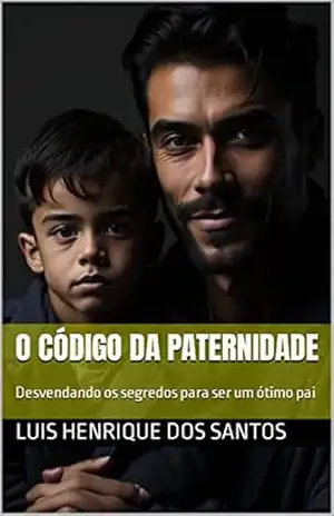 O Código Da Paternidade: Desvendando os segredos para ser um ótimo pai – Luis  Henrique Dos Santos