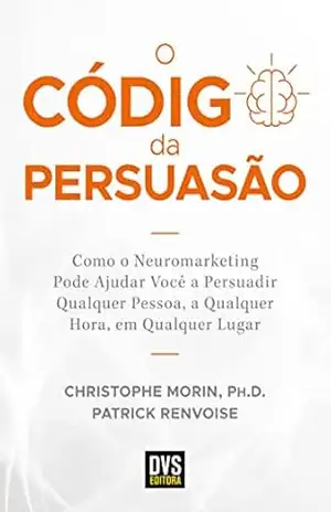 Capa do livro O Código da Persuasão: Como o Neuromarketing pode ajudar você a persuadir qualquer pessoa, a qualquer hora, em qualquer lugar - Christophe Morin