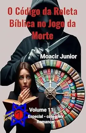 O Código da Roleta Bíblica no Jogo da Morte (ENCICLOPÉDIA ARQUIVO7 Livro 11) – MOACIR R. S. JUNIOR