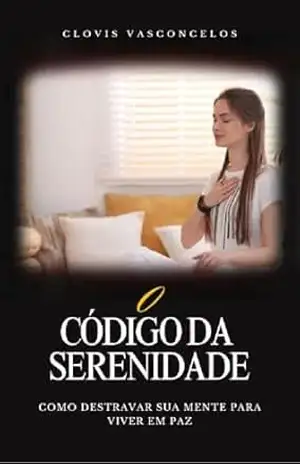 O Código da Serenidade: Como destravar sua mente para viver em paz – Clovis  Vasconcelos