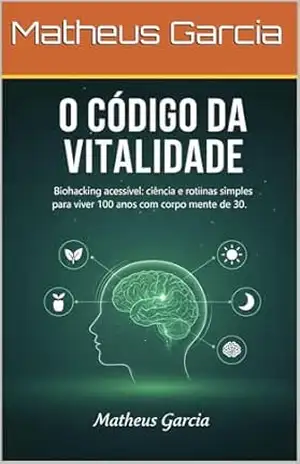 O Código da Vitalidade: Como reprogramar suas células, otimizar o sono e reverter a idade biológica através de hábitos estratégicos. – Matheus Garcia O Código da Vitalidade: Como reprogramar suas células, otimizar o sono e reverter a idade biológica através de hábitos estratégicos. – Matheus Garcia