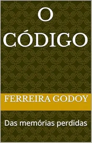 O Código: Das memórias perdidas – FERREIRA GODOY O Código: Das memórias perdidas – FERREIRA GODOY