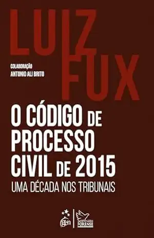 O Código de Processo Civil de 2015: uma década nos tribunais – 1ª Edição 2025 – Luiz Fux