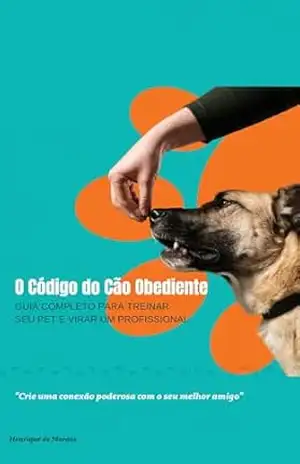 O Código do Cão Obediente: Guia Completo para Treinar Seu Pet e Virar um Profissional – Henrique De Moraes