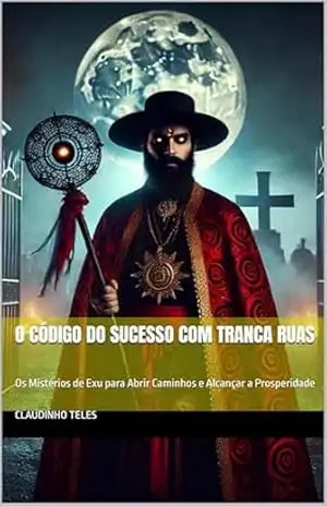 Capa do livro O Código do Sucesso com Tranca Ruas: Os Mistérios de Exu para Abrir Caminhos e Alcançar a Prosperidade - CLAUDINHO TELES