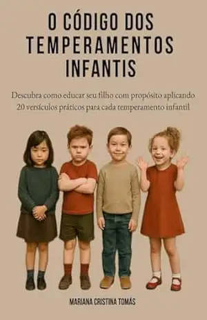 O Código dos Temperamentos Infantis: Descubra como educar seu filho com propósito aplicando 20 versículos práticos para cada temperamento infantil – Mariana Cristina Tomás O Código dos Temperamentos Infantis: Descubra como educar seu filho com propósito aplicando 20 versículos práticos para cada temperamento infantil – Mariana Cristina Tomás
