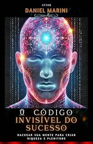 Capa do livro O Código invisível do Sucesso: O método para desbloquear crenças, elevar sua vibração e atrair sucesso real - Daniel Marini
