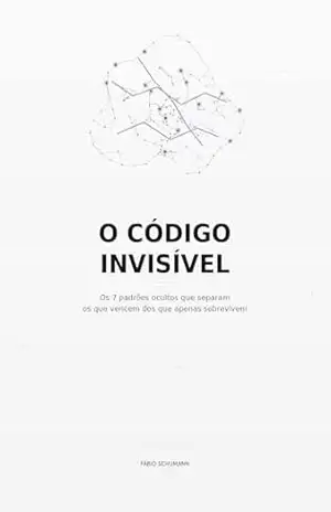 O Código Invisível: Os 7 padrões ocultos que separam os que vencem dos que apenas sobrevivem - Fábio Schumann O Código Invisível: Os 7 padrões ocultos que separam os que vencem dos que apenas sobrevivem - Fábio Schumann