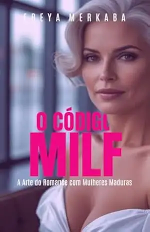 O CÓDIGO MILF: A Arte do Romance Com Mulheres Maduras – Freya Merkaba