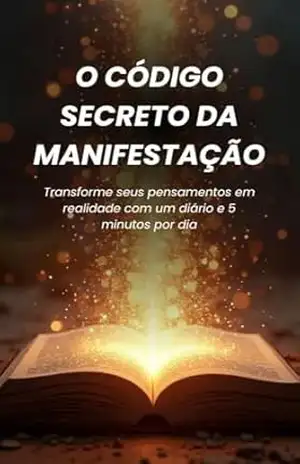 O Código Secreto da Manifestação: Transforme Seus Pensamentos em Realidade com um Diário e 5 Minutos por Dia (Alquimia Pessoal) – Érica Stefani