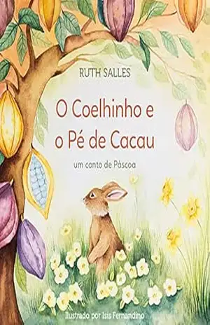 O Coelhinho e o Pé de Cacau: um conto de Páscoa - Ruth Salles