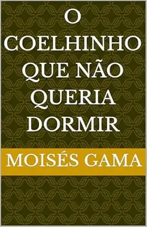 O coelhinho que não queria dormir – Moisés  GAMA