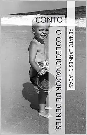 O COLECIONADOR DE DENTES,: CONTO – RENATO LANNES CHAGAS O COLECIONADOR DE DENTES,: CONTO – RENATO LANNES CHAGAS