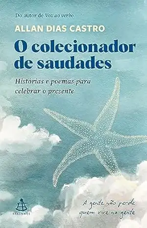 O colecionador de saudades: Histórias e poemas para celebrar o presente – Allan Dias Castro