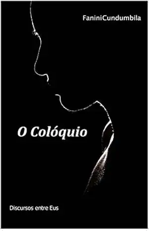 O Colóquio: Discursos entre eus (Solilóquio Livro 1) – Fanini Cundumbila O Colóquio: Discursos entre eus (Solilóquio Livro 1) – Fanini Cundumbila