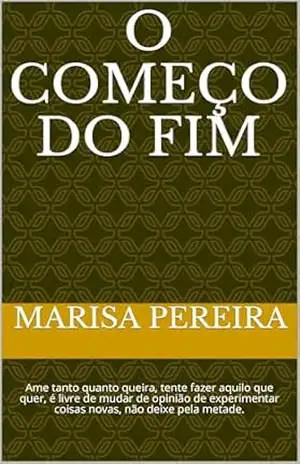 O começo do fim: Ame tanto quanto queira, tente fazer aquilo que quer, é livre de mudar de opinião de experimentar coisas novas, não deixe pela metade. – Marisa Pereira O começo do fim: Ame tanto quanto queira, tente fazer aquilo que quer, é livre de mudar de opinião de experimentar coisas novas, não deixe pela metade. – Marisa Pereira