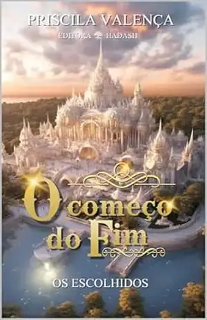 Capa do livro O Começo do Fim: Os Escolhidos (O Começo do Fim (Trilogia) Livro 1) - Priscila Valença